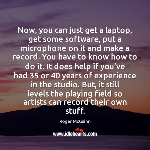 Now, you can just get a laptop, get some software, put a Roger McGuinn Picture Quote
