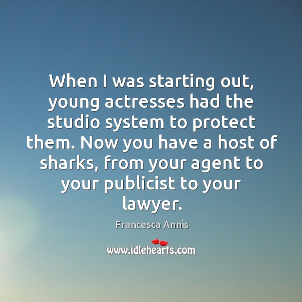 Now you have a host of sharks, from your agent to your publicist to your lawyer. Francesca Annis Picture Quote