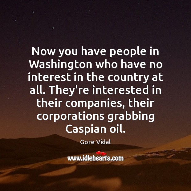 Now you have people in Washington who have no interest in the Gore Vidal Picture Quote