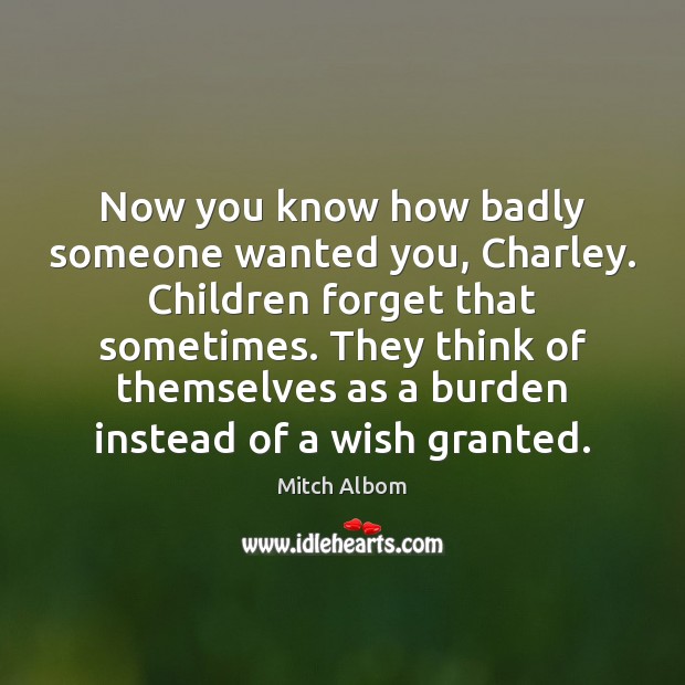 Now you know how badly someone wanted you, Charley. Children forget that Image