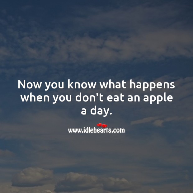 Now you know what happens when you don’t eat an apple a day. Funny Get Well Messages Image