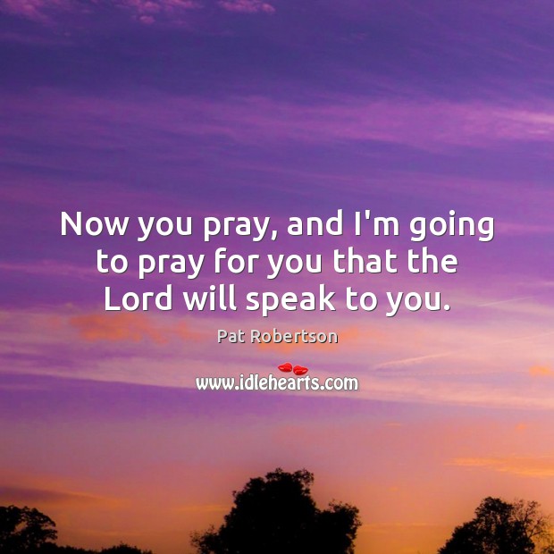 Now you pray, and I’m going to pray for you that the Lord will speak to you. Image