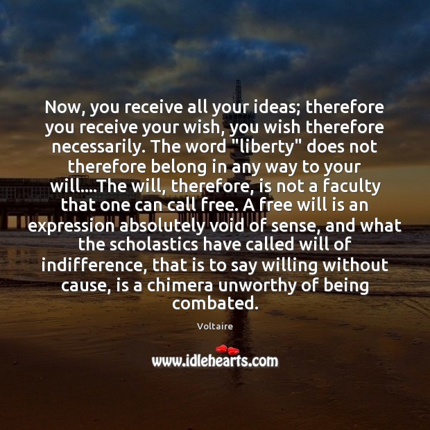 Now, you receive all your ideas; therefore you receive your wish, you Voltaire Picture Quote