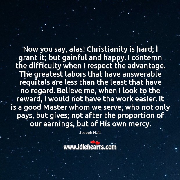 Now you say, alas! Christianity is hard; I grant it; but gainful Joseph Hall Picture Quote