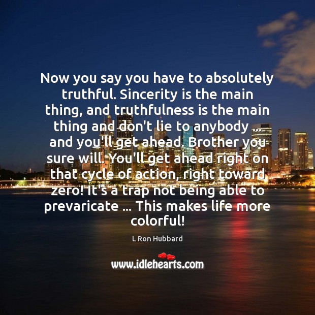 Now you say you have to absolutely truthful. Sincerity is the main L Ron Hubbard Picture Quote