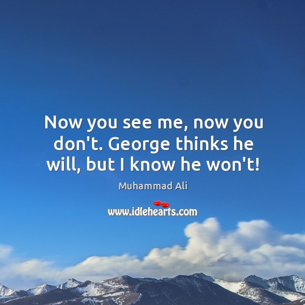 Now you see me, now you don’t. George thinks he will, but I know he won’t! Image
