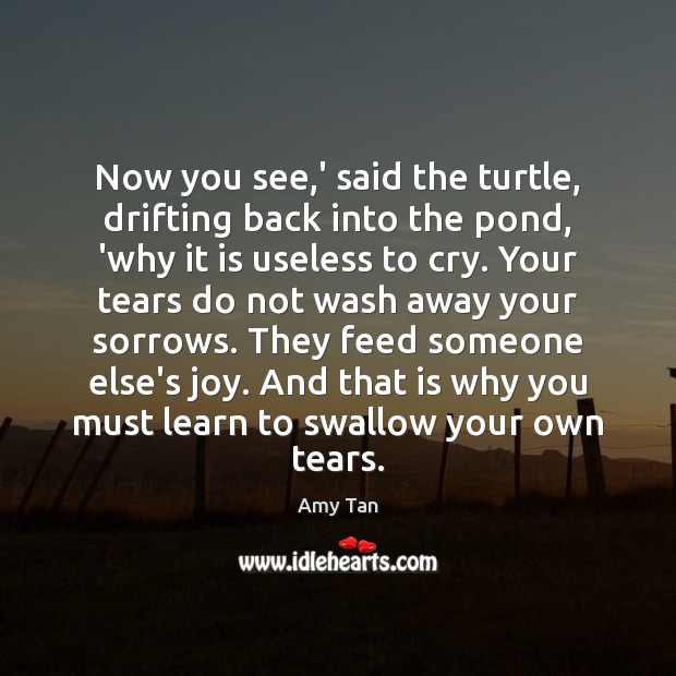 Now you see,’ said the turtle, drifting back into the pond, Amy Tan Picture Quote