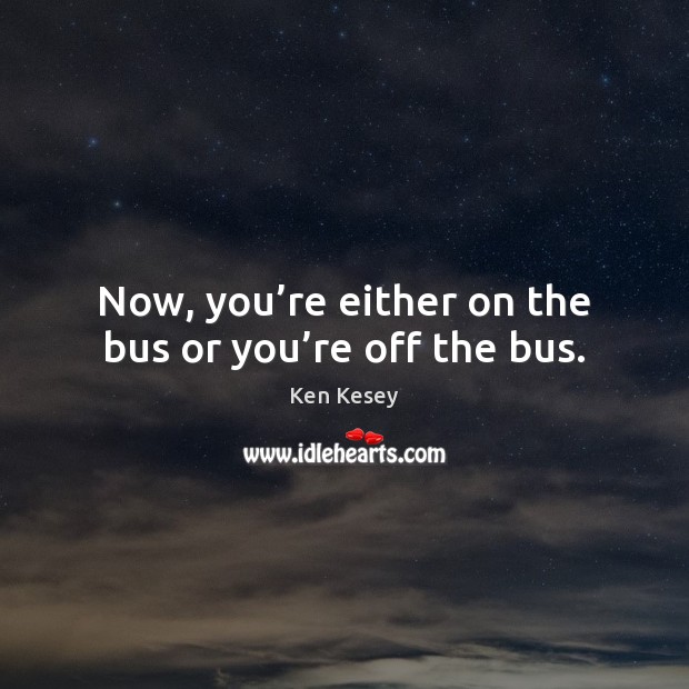 Now, you’re either on the bus or you’re off the bus. Image