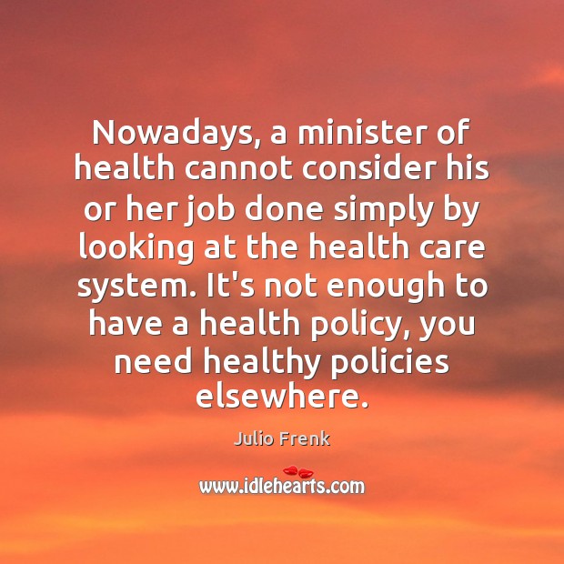 Nowadays, a minister of health cannot consider his or her job done Health Quotes Image