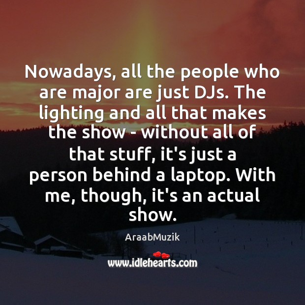 Nowadays, all the people who are major are just DJs. The lighting AraabMuzik Picture Quote