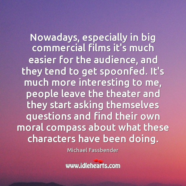 Nowadays, especially in big commercial films it’s much easier for the audience, Michael Fassbender Picture Quote