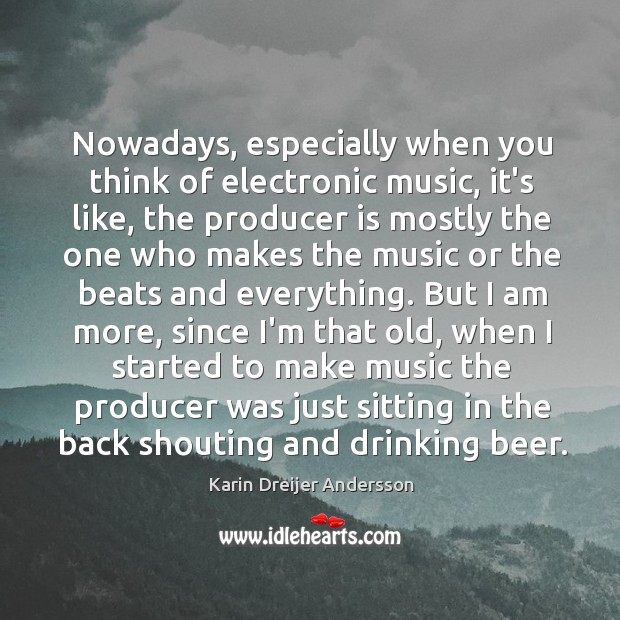 Nowadays, especially when you think of electronic music, it’s like, the producer Karin Dreijer Andersson Picture Quote