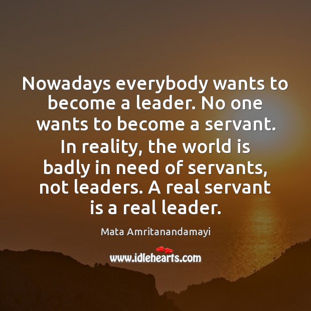 Nowadays everybody wants to become a leader. No one wants to become Image