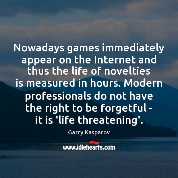 Nowadays games immediately appear on the Internet and thus the life of Garry Kasparov Picture Quote