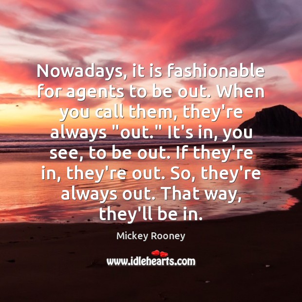 Nowadays, it is fashionable for agents to be out. When you call Mickey Rooney Picture Quote