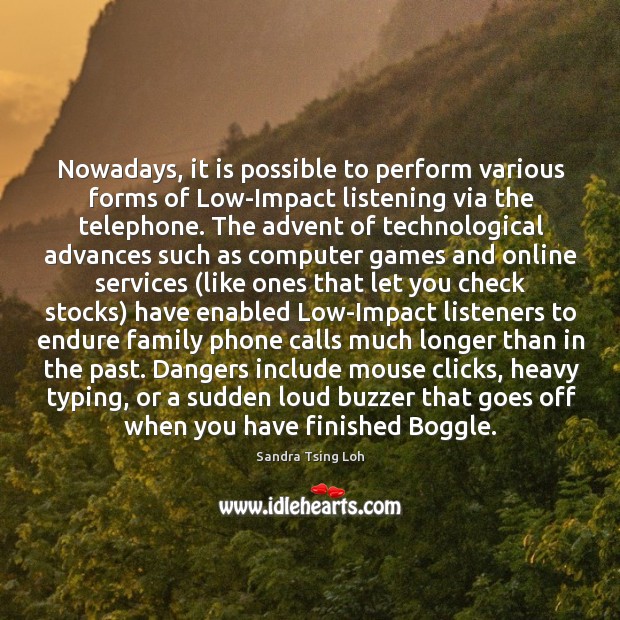 Nowadays, it is possible to perform various forms of Low-Impact listening via Sandra Tsing Loh Picture Quote