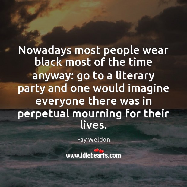 Nowadays most people wear black most of the time anyway: go to Fay Weldon Picture Quote