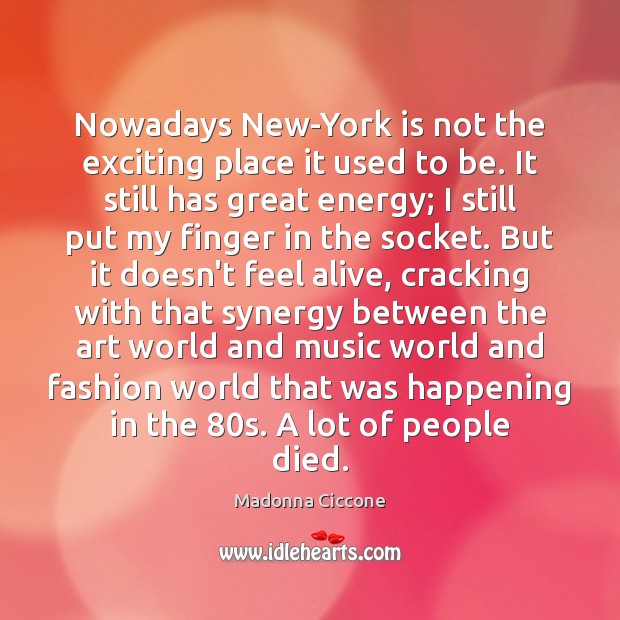 Nowadays New-York is not the exciting place it used to be. It Madonna Ciccone Picture Quote