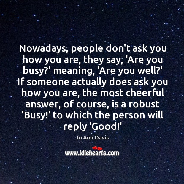 Nowadays, people don’t ask you how you are, they say, ‘Are you Jo Ann Davis Picture Quote