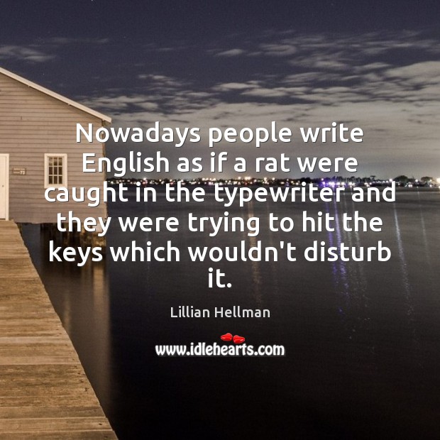 Nowadays people write English as if a rat were caught in the Image