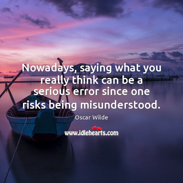 Nowadays, saying what you really think can be a serious error since Oscar Wilde Picture Quote