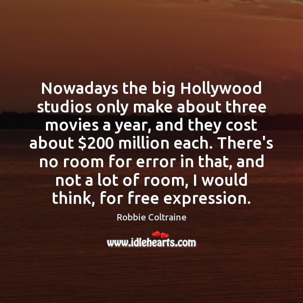 Nowadays the big Hollywood studios only make about three movies a year, Robbie Coltraine Picture Quote