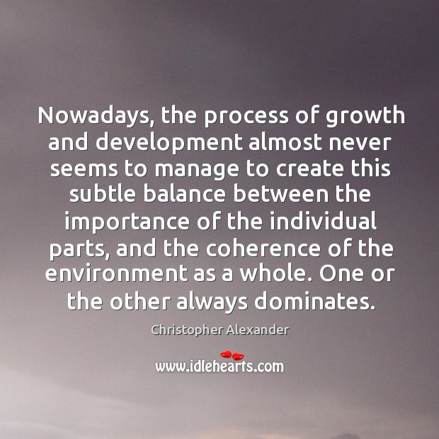 Nowadays, the process of growth and development almost never seems to manage Christopher Alexander Picture Quote