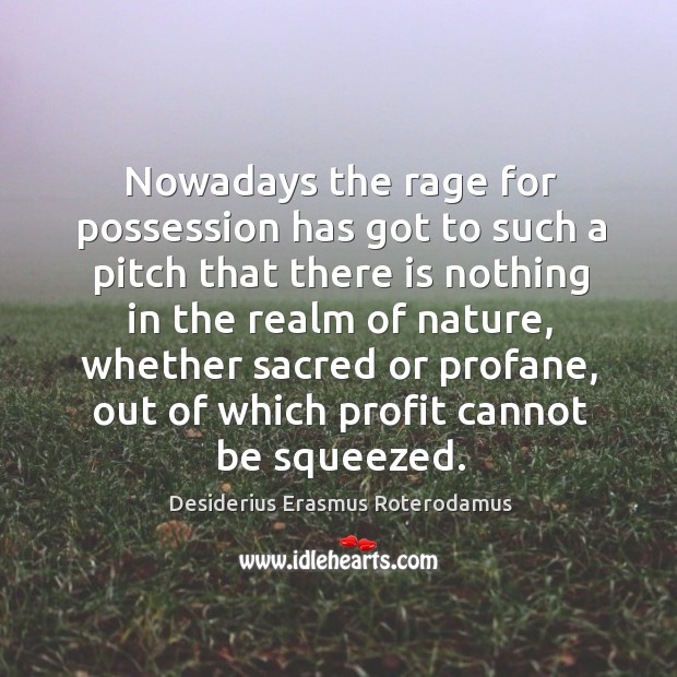 Nowadays the rage for possession has got to such a pitch Desiderius Erasmus Roterodamus Picture Quote