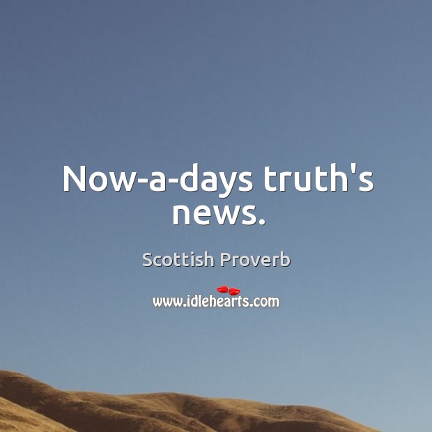 Now-a-days truth’s news. Scottish Proverbs Image