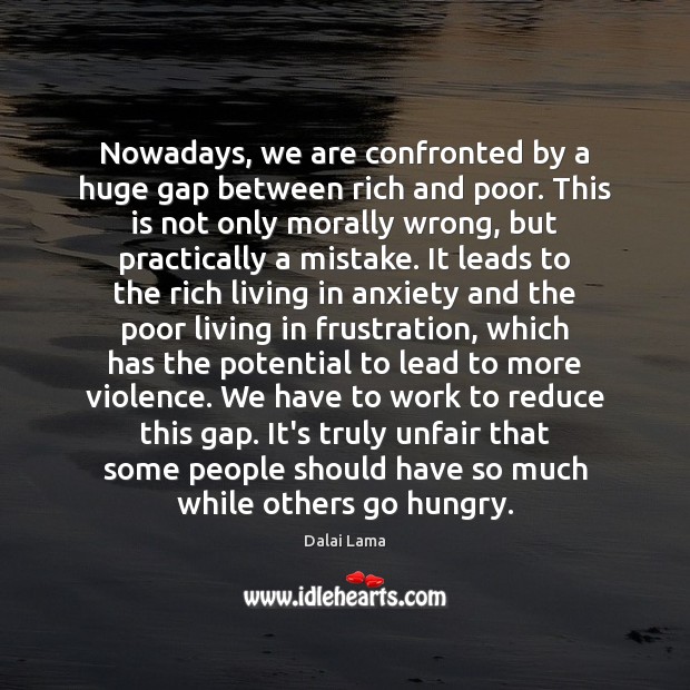 Nowadays, we are confronted by a huge gap between rich and poor. Dalai Lama Picture Quote