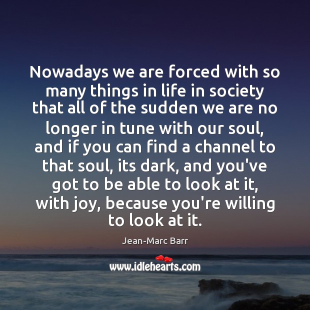 Nowadays we are forced with so many things in life in society Jean-Marc Barr Picture Quote