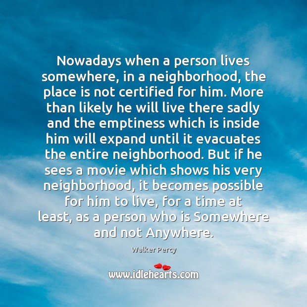 Nowadays when a person lives somewhere, in a neighborhood, the place is Walker Percy Picture Quote