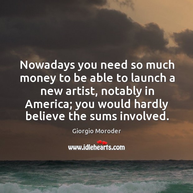 Nowadays you need so much money to be able to launch a new artist, notably in america; you would hardly believe the sums involved. Image