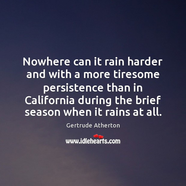 Nowhere can it rain harder and with a more tiresome persistence than Image