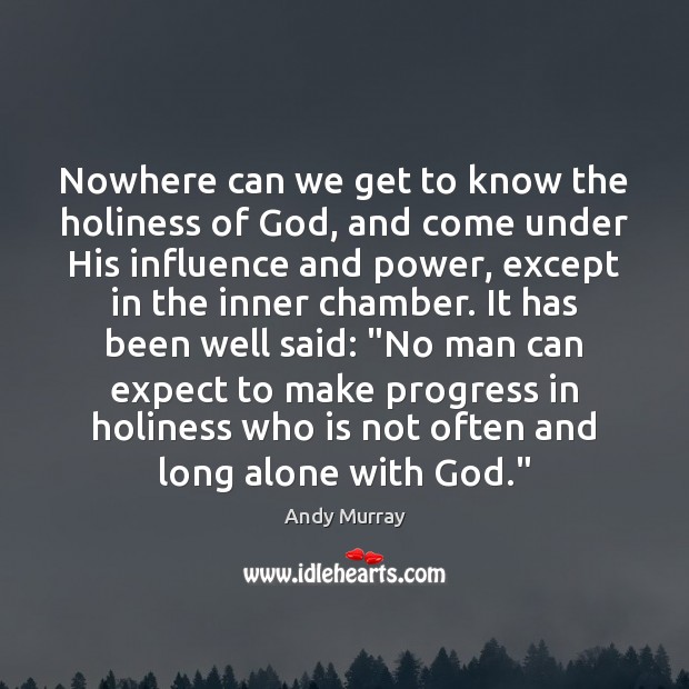 Nowhere can we get to know the holiness of God, and come Alone Quotes Image