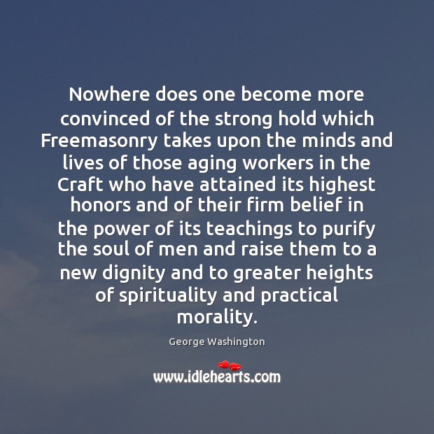 Nowhere does one become more convinced of the strong hold which Freemasonry George Washington Picture Quote
