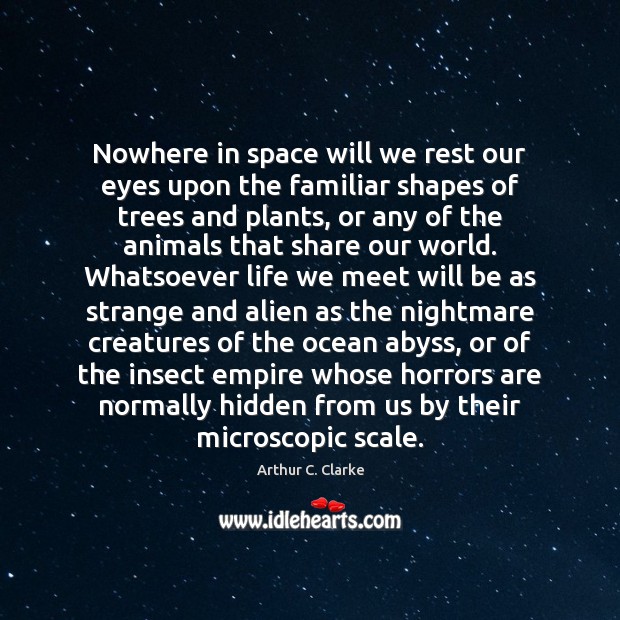 Nowhere in space will we rest our eyes upon the familiar shapes Arthur C. Clarke Picture Quote