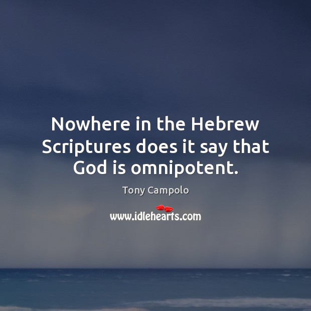 Nowhere in the Hebrew Scriptures does it say that God is omnipotent. Tony Campolo Picture Quote