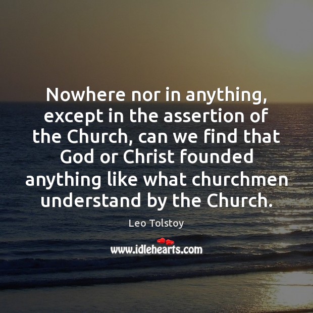 Nowhere nor in anything, except in the assertion of the Church, can Leo Tolstoy Picture Quote