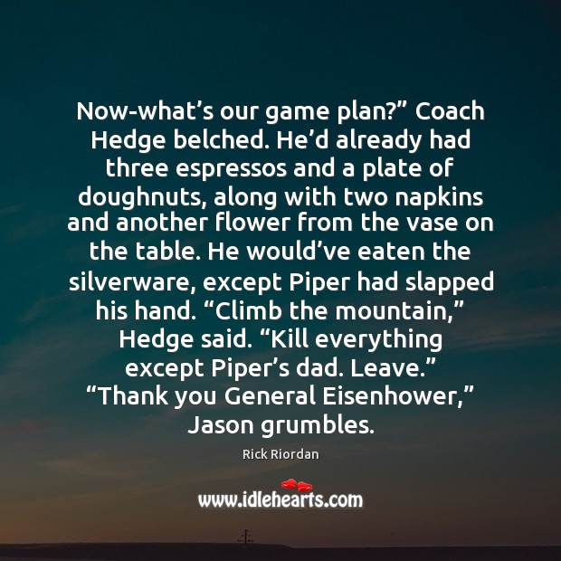 Now-what’s our game plan?” Coach Hedge belched. He’d already had Flowers Quotes Image