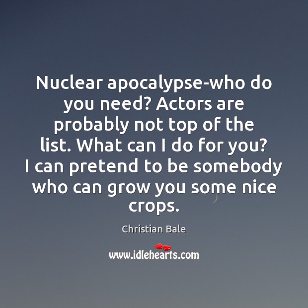 Nuclear apocalypse-who do you need? Actors are probably not top of the Christian Bale Picture Quote