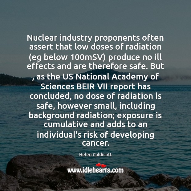 Nuclear industry proponents often assert that low doses of radiation (eg below 100 Image