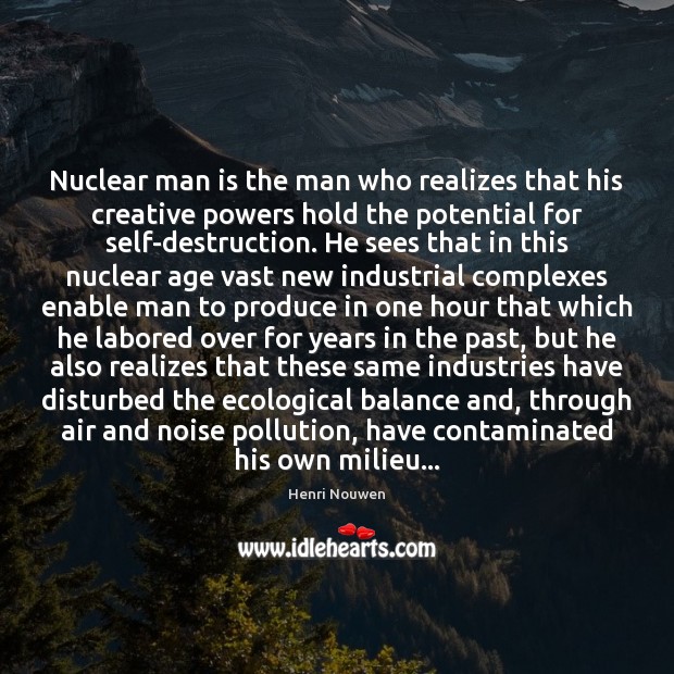 Nuclear man is the man who realizes that his creative powers hold Henri Nouwen Picture Quote