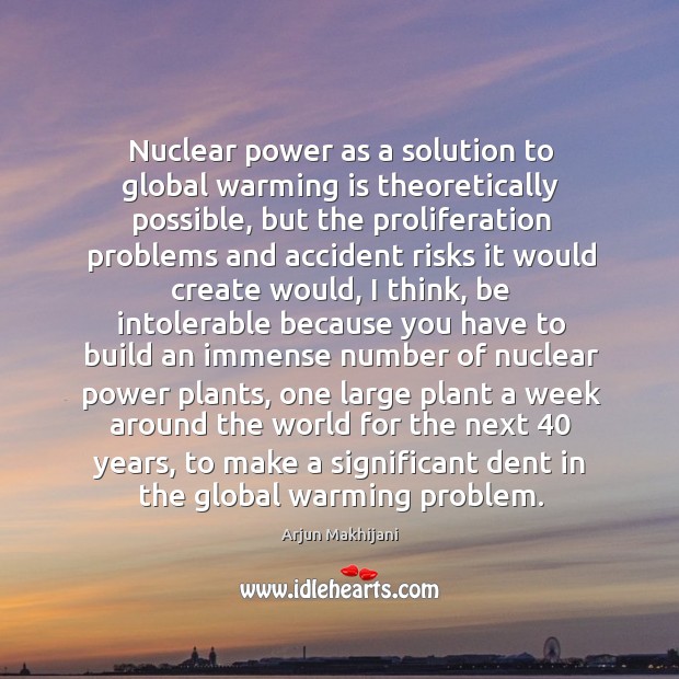 Nuclear power as a solution to global warming is theoretically possible, but Arjun Makhijani Picture Quote