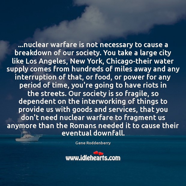 …nuclear warfare is not necessary to cause a breakdown of our society. Image