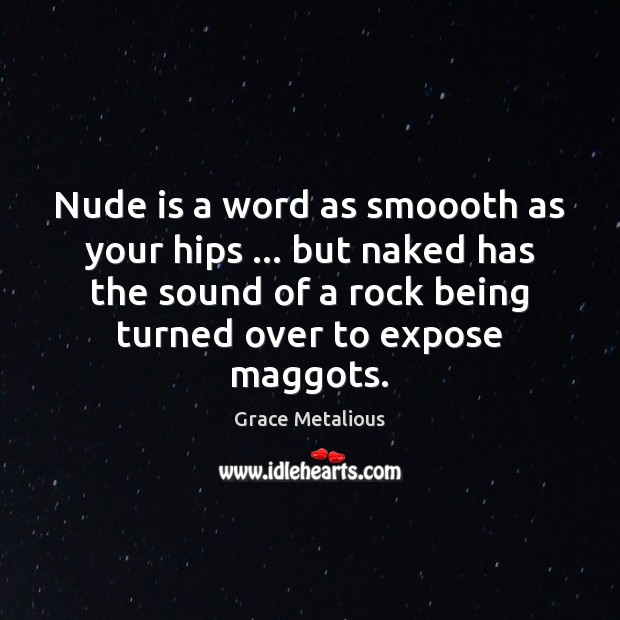 Nude is a word as smoooth as your hips … but naked has Grace Metalious Picture Quote