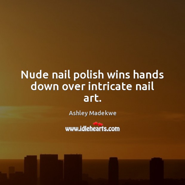 Nude nail polish wins hands down over intricate nail art. Ashley Madekwe Picture Quote
