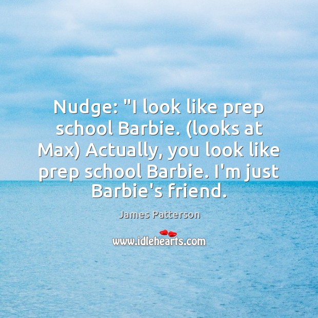 Nudge: “I look like prep school Barbie. (looks at Max) Actually, you James Patterson Picture Quote