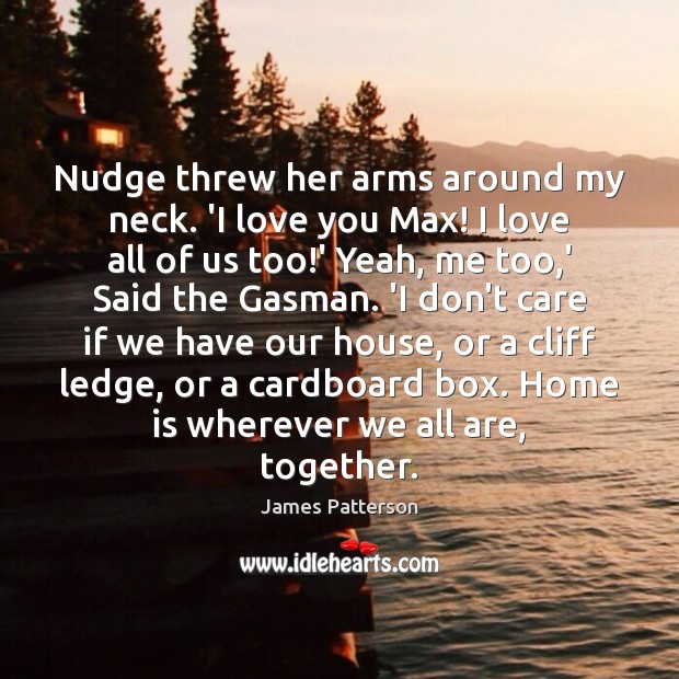 Nudge threw her arms around my neck. ‘I love you Max! I James Patterson Picture Quote