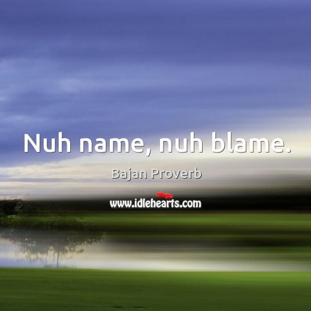 Nuh name, nuh blame. Bajan Proverbs Image